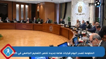 الحكومة تصدر اليوم قرارات هامة جديدة تخص التعليم الجامعي في 2025